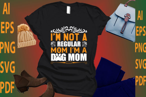 I'm Not a Regular Mom I'm a Dog Mom