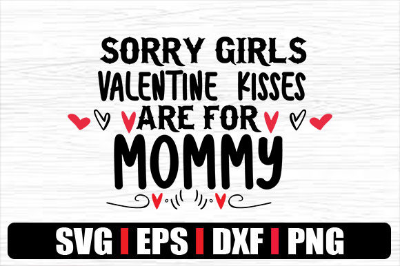 SORRY GIRLS VALENTINE KISSES ARE for MOM